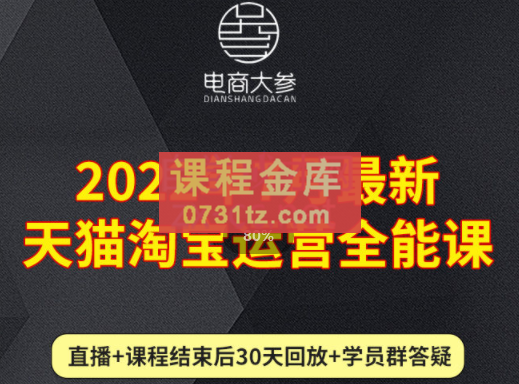 电商大参·2022年7月最新天猫淘宝运营全能课，价值2480元