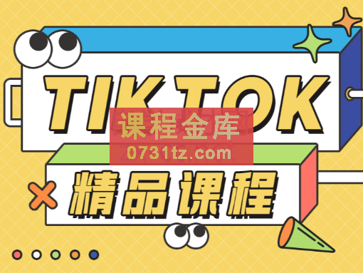 电商孵化中心·TikTok精品课程，价值4580元