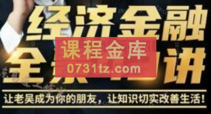 吴小平·像投行老炮一样思考+经济金融全景43讲+新思维·金融直播大课