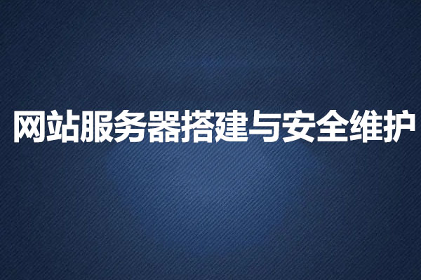 网站服务器搭建与安全维护