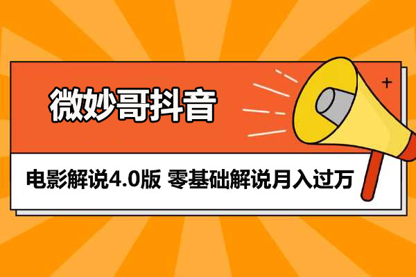 微妙哥抖音：电影解说4.0版，零基础解说月入过万