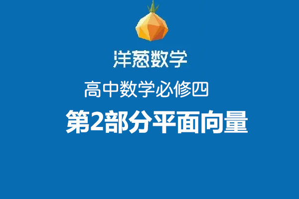 洋葱数学：高中数学必修四第2部分平面向量视频教程