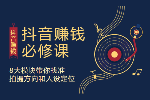 【懂我星球】抖音赚钱必修课，8大模块带你找准拍摄方向和人设定位
