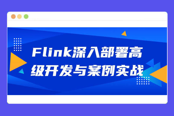 Flink深入部署高级开发与案例实战（视频+资料+课件）