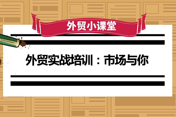 外贸实战培训：市场与你