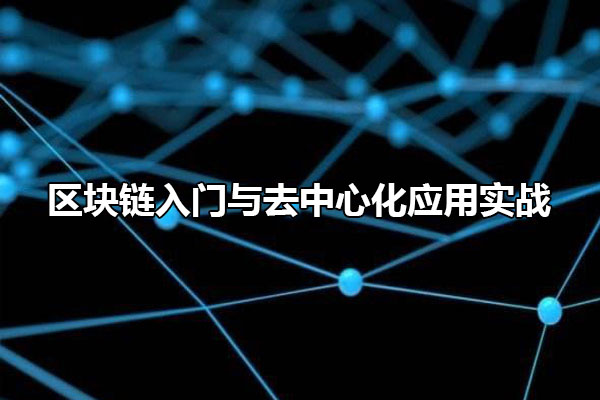 区块链入门与去中心化应用实战（视频+代码）