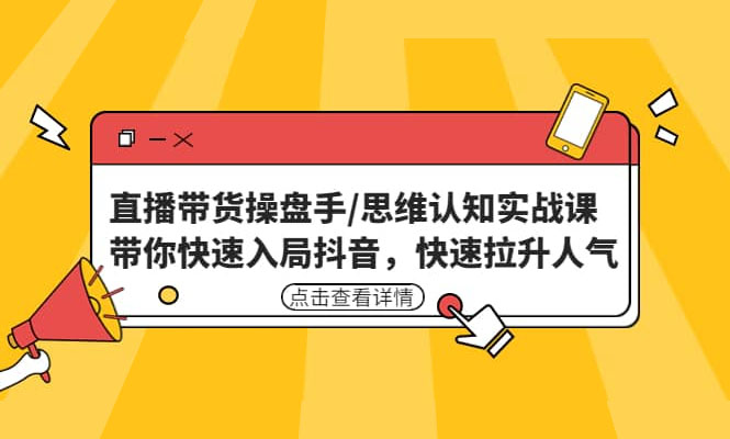 直播带货操盘手思维认知实战课，带你快速入局抖音