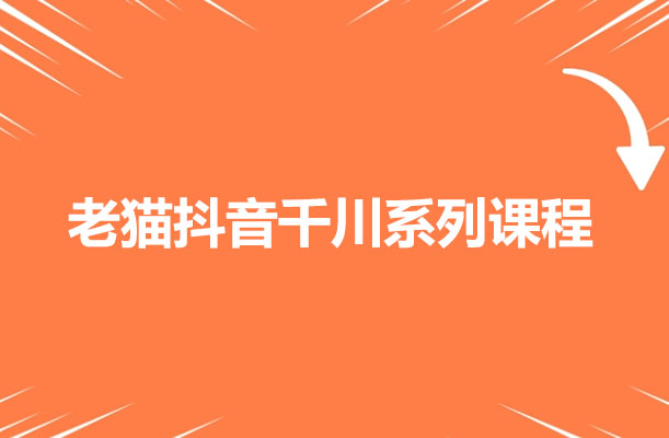2023老猫抖音千川系列课程
