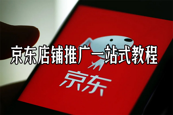 京东店铺推广一站式教程