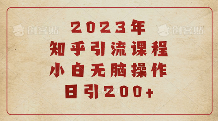 2023知乎引流课程：小白无脑操作日引 200+