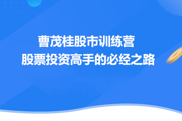 曹茂桂股市训练营：助力你成为投资高手