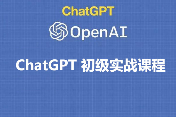 ChatGPT 初级实战课程：开启智能对话的未来之旅