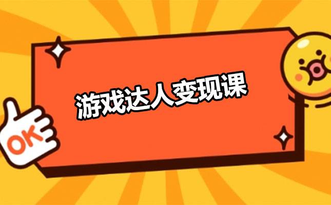 游戏达人变现课：利用好短视频将玩游戏变成财富