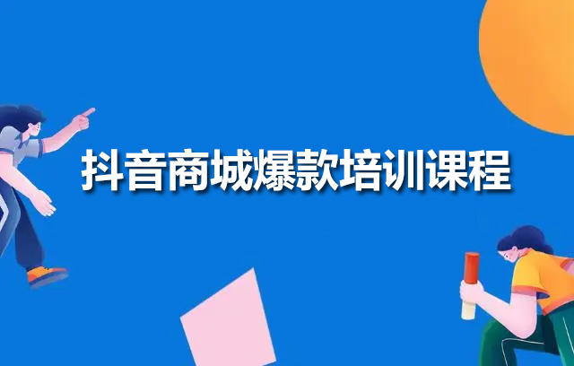 抖音商城爆款培训课程：手把手教你做抖音商品卡