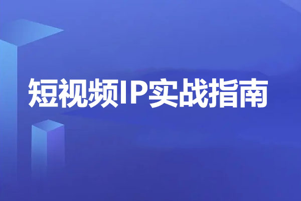 短视频IP实战指南：如何踩上短视频IP风口全攻略