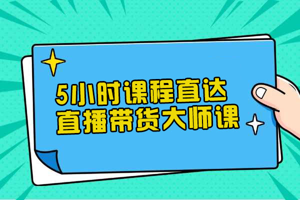 教您从0-1做直播带货：5小时课程直达直播带货大师课