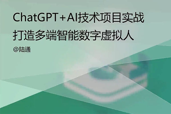 ChatGPT+AI项目实战：打造多端智能虚拟数字人（视频+资料）
