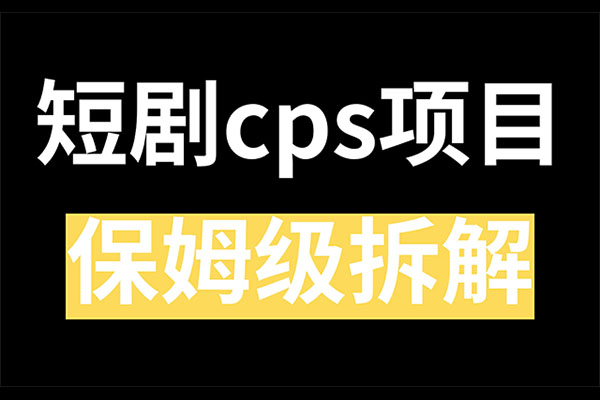 短剧CPS训练营：百亿市场规模，新手如何通过短剧实现变现实战