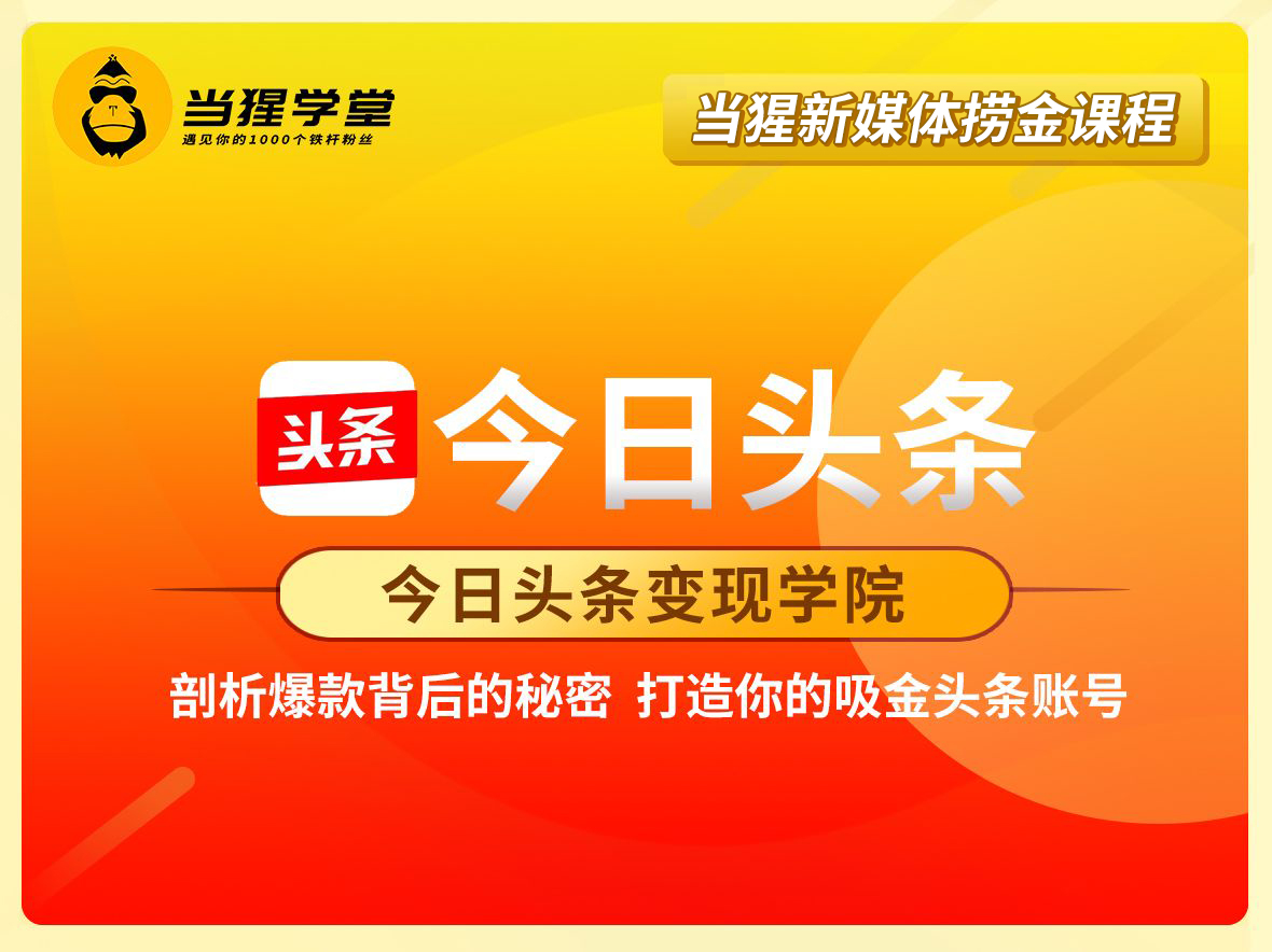 今日头条变现学院·打造你的吸进头条账号，价值2298元