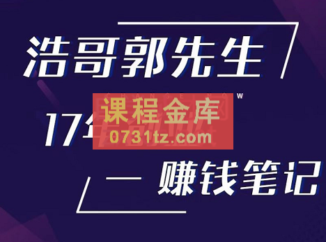 浩哥郭先生17年创业-赚米笔记，价值998元